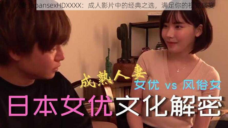 人妻 JapansexHDXXXX:成人影片中的经典之选,满足你的视觉盛宴