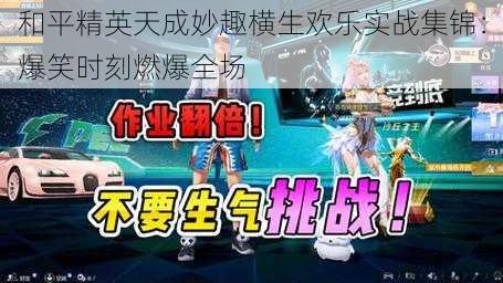 和平精英天成妙趣横生欢乐实战集锦:爆笑时刻燃爆全场